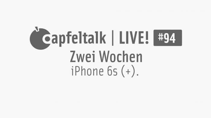 [Gewinnspiel] Apfeltalk LIVE! #94 – Zwei Wochen iPhone 6s – Was geht so?