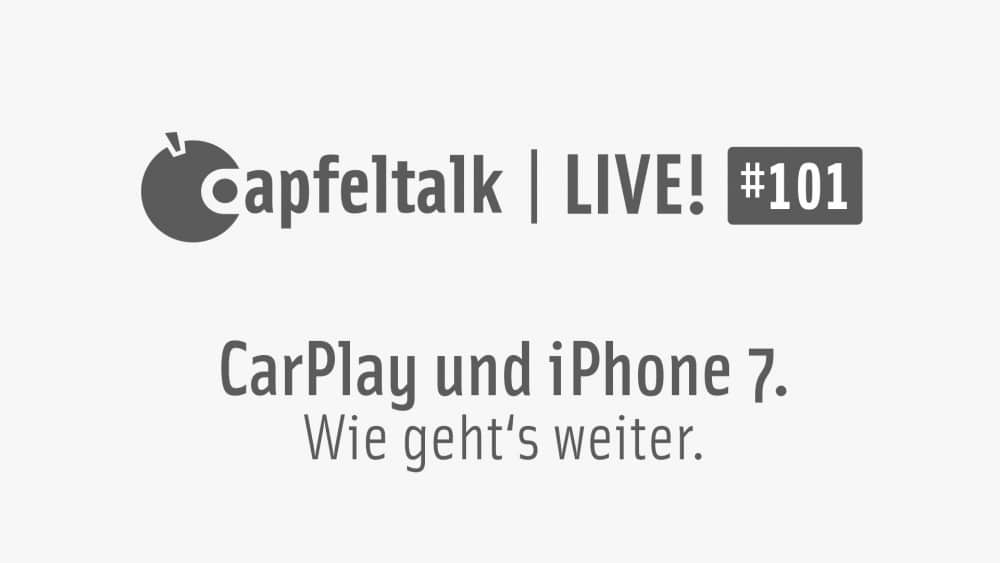 Apfeltalk LIVE! #101 – CarPlay und iPhone 7, 4.12., 19 Uhr