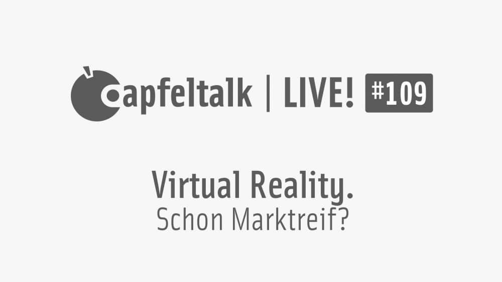 Apfeltalk LIVE! #109 – Virtual Reality – Schon Marktreif?