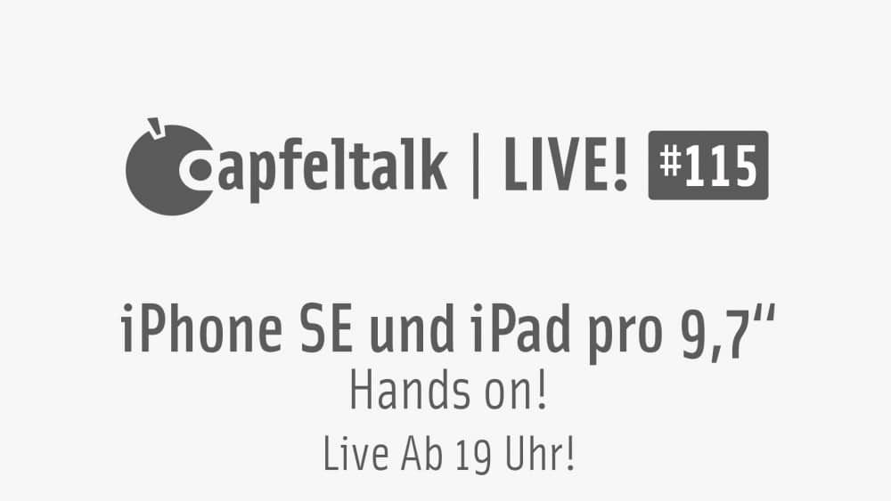 Apfeltalk LIVE! #115 – Hands on iPhone SE und iPad pro 9,7”, 1.4., 19 Uhr