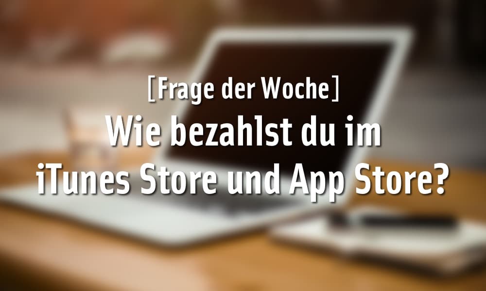 [Frage der Woche] Wie bezahlst du im iTunes Store und App Store?